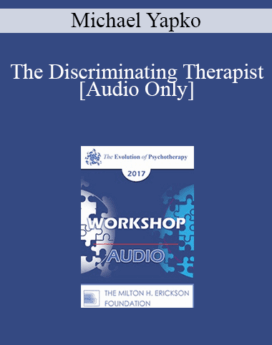 [Audio] EP17 Workshop 12 - The Discriminating Therapist: Teaching Discrimination Strategies Through Hypnosis as a Foundation for Good Decision Making - Michael Yapko, PhD