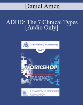 [Audio] EP17 Workshop 15 - ADHD: The 7 Clinical Types - Daniel Amen, MD