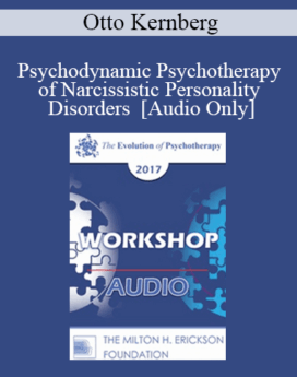 [Audio] EP17 Workshop 26 - Psychodynamic Psychotherapy of Narcissistic Personality Disorders - Otto Kernberg, MD
