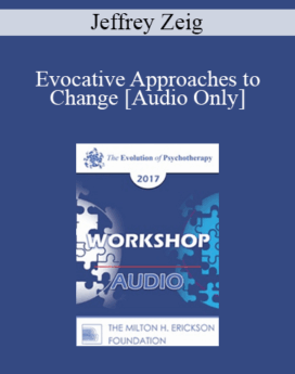 [Audio] EP17 Workshop 28 - Evocative Approaches to Change - Jeffrey Zeig, PhD