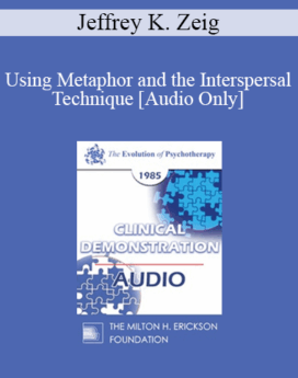 [Audio] EP85 Clinical Presentation 10 - Using Metaphor and the Interspersal Technique - Jeffrey K. Zeig, Ph.D.