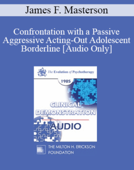 [Audio] EP85 Clinical Presentation 12 - Confrontation with a Passive Aggressive Acting-Out Adolescent Borderline - James F. Masterson, M.D.