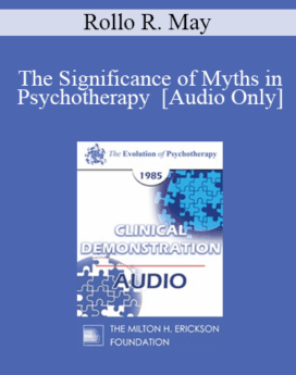 [Audio] EP85 Clinical Presentation 17 - The Significance of Myths in Psychotherapy - Rollo R. May, Ph.D.