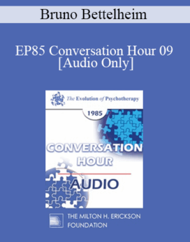 [Audio] EP85 Conversation Hour 09 - Bruno Bettelheim, Ph.D.