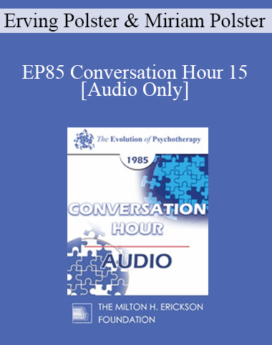 [Audio] EP85 Conversation Hour 15 - Erving Polster, Ph.D. and Miriam Polster, Ph.D.