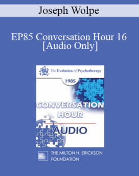 [Audio] EP85 Conversation Hour 16 - Joseph Wolpe, M.D.