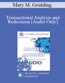 [Audio] EP85 Invited Address 05a - Transactional Analysis and Redecision: A Short-Term, Focused Approach to Change - Mary M. Goulding, M.S.W.