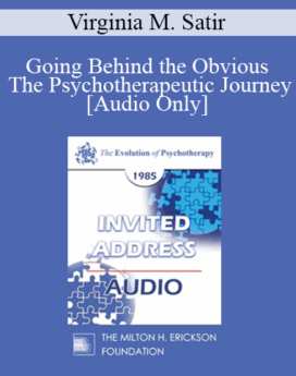 [Audio] EP85 Invited Address 06a - Going Behind the Obvious - The Psychotherapeutic Journey - Virginia M. Satir, A.C.S.W.