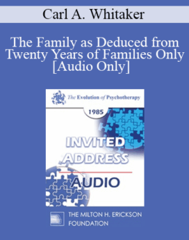 [Audio] EP85 Invited Address 06b - The Family as Deduced from Twenty Years of Families Only - Carl A. Whitaker, M.D.
