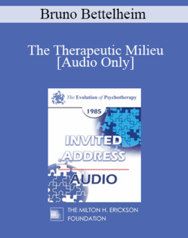 [Audio] EP85 Invited Address 07a - The Therapeutic Milieu: Therapy in a Residential Setting - Bruno Bettelheim, Ph.D.