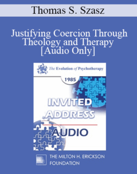 [Audio] EP85 Invited Address 08b - Justifying Coercion Through Theology and Therapy - Thomas S. Szasz, M.D.