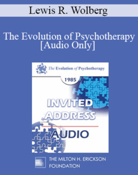 [Audio] EP85 Invited Address 10b - The Evolution of Psychotherapy: Future Trends - Lewis R. Wolberg, M.D.