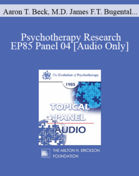 [Audio] EP85 Panel 04 - Psychotherapy Research - Aaron T. Beck, M.D. James F.T. Bugental, Ph.D. Ernest L. Rossi, Ph.D. Joseph Wolpe, M.D.