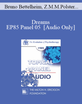 [Audio] EP85 Panel 05 - Dreams - Bruno Bettelheim, Ph.D. Zerka Moreno Miriam Polster, Ph.D. Ernest L. Rossi, Ph.D.