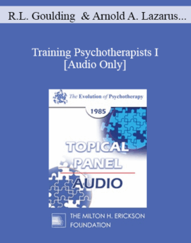 [Audio] EP85 Panel 06 - Training Psychotherapists I - Robert L. Goulding, M.D. Arnold A. Lazarus, Ph.D. Erving Polster, Ph.D. Lewis R. Wolberg, M.D.