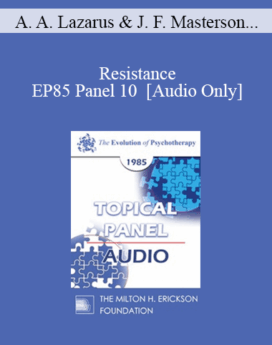 [Audio] EP85 Panel 10 - Resistance - Arnold A. Lazarus, Ph.D. James F. Masterson, M.D. Erving Polster, Ph.D. Jeffrey K. Zeig, Ph.D.