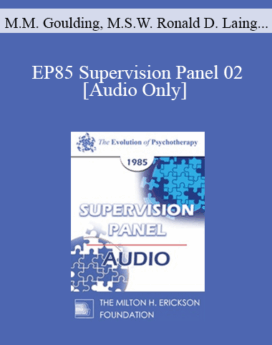 [Audio] EP85 Supervision Panel 02 - Mary M. Goulding, M.S.W. Ronald D. Laing, M.D. Virginia M. Satir, A.C.S.W. Joseph Wolpe, M.D.