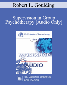 [Audio] EP85 Workshop 02 - Supervision in Group Psychotherapy - Robert L. Goulding, M.D.