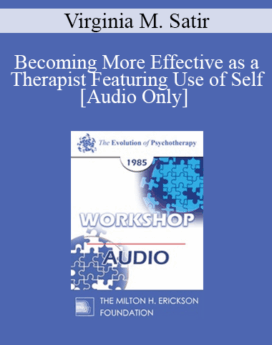 [Audio] EP85 Workshop 03 - Becoming More Effective as a Therapist Featuring Use of Self - Virginia M. Satir, A.C.S.W.