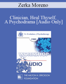 [Audio] EP85 Workshop 06 - Clinician, Heal Thyself, A Psychodrama - Zerka Moreno