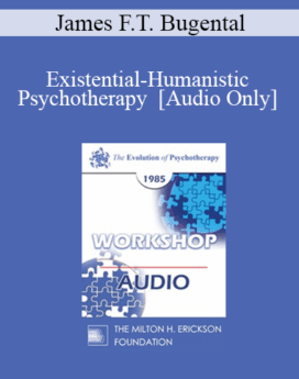 [Audio] EP85 Workshop 11 - Existential-Humanistic Psychotherapy - James F.T. Bugental, Ph.D.