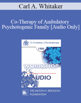 [Audio] EP85 Workshop 13 - Co-Therapy of Ambulatory Psychotogenic Family - Carl A. Whitaker, M.D.