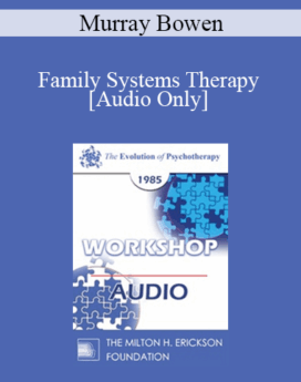 [Audio] EP85 Workshop 19 - Family Systems Therapy - Murray Bowen, M.D.