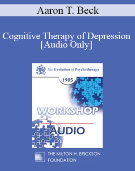 [Audio] EP85 Workshop 24 - Cognitive Therapy of Depression - Aaron T. Beck, M.D.