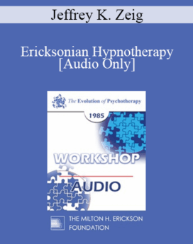 [Audio] EP85 Workshop 26 - Ericksonian Hypnotherapy - Jeffrey K. Zeig, Ph.D.