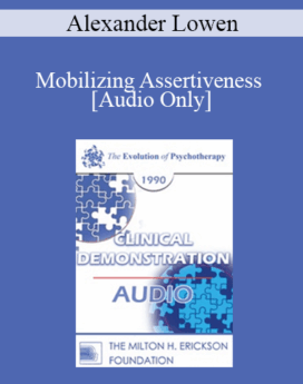 [Audio] EP90 Clinical Presentation 04 - Mobilizing Assertiveness - Alexander Lowen, M.D.