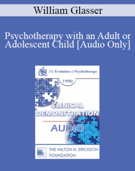 [Audio] EP90 Clinical Presentation 05 - Psychotherapy with an Adult or Adolescent Child - William Glasser, M.D.