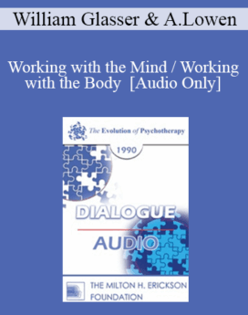 [Audio] EP90 Dialogue 01 - Working with the Mind / Working with the Body - William Glasser, M.D. Alexander Lowen, M.D.