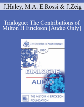 [Audio] EP90 Dialogue 10 - Trialogue: The Contributions of Milton H Erickson - Jay Haley, M.A. Ernest Rossi, Ph.D. Jeffrey Zeig, Ph.D.
