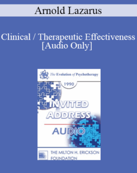 [Audio] EP90 Invited Address 03b - Clinical / Therapeutic Effectiveness: Banning the Procrustean Bed and Challenging Ten Prevalent Myths - Arnold Lazarus, Ph.D.