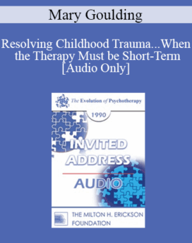 [Audio] EP90 Invited Address 04a - Resolving Childhood Trauma...When the Therapy Must be Short-Term - Mary Goulding, M.S.W.