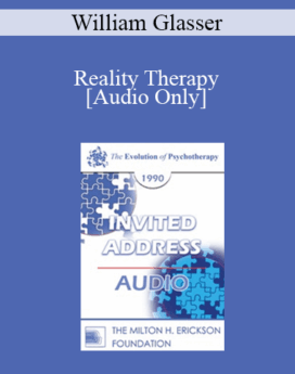[Audio] EP90 Invited Address 08b - Reality Therapy - William Glasser, M.D.