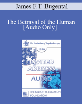 [Audio] EP90 Invited Address 11b - The Betrayal of the Human: Psychotherapy's Mission to Reclaim Our Lost Identity - James F.T. Bugental, Ph.D.