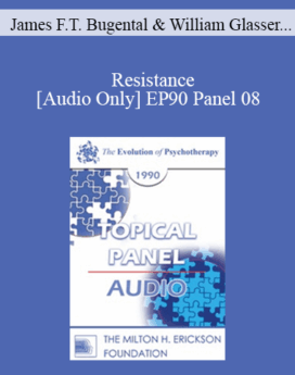 [Audio] EP90 Panel 08 - Resistance - James F.T. Bugental, Ph.D. William Glasser, M.D. Donald Meichenbaum, Ph.D. Erving Polster, Ph.D.