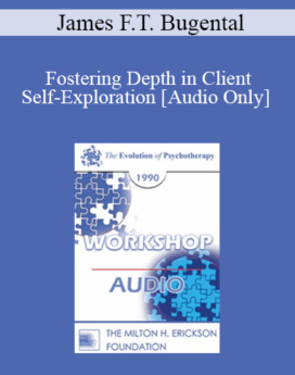 [Audio] EP90 Workshop 04 - Fostering Depth in Client Self-Exploration - James F.T. Bugental, Ph.D.