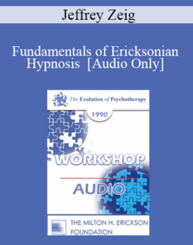[Audio] EP90 Workshop 06 - Fundamentals of Ericksonian Hypnosis - Jeffrey Zeig, Ph.D.