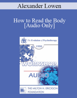 [Audio] EP90 Workshop 12 - How to Read the Body: Past History into Present Behavior - Alexander Lowen, M.D.