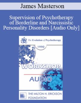 [Audio] EP90 Workshop 17 - Supervision of Psychotherapy of Borderline and Narcissistic Personality Disorders - James Masterson, M.D.