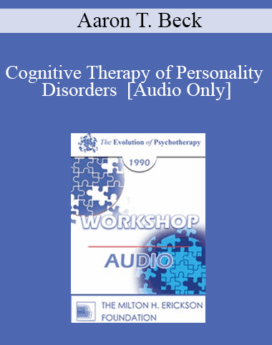 [Audio] EP90 Workshop 22 - Cognitive Therapy of Personality Disorders - Aaron T. Beck, M.D.
