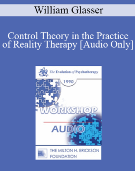 [Audio] EP90 Workshop 29 - Control Theory in the Practice of Reality Therapy - William Glasser, M.D.
