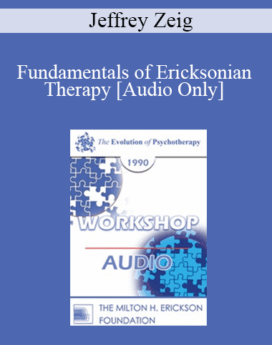 [Audio] EP90 Workshop 33 - Fundamentals of Ericksonian Therapy - Jeffrey Zeig, Ph.D.