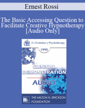 [Audio] EP95 Clinical Demonstration 05 - The Basic Accessing Question to Facilitate Creative Hypnotherapy - Ernest Rossi, Ph.D.