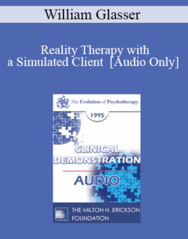 [Audio] EP95 Clinical Demonstration 15 - Reality Therapy with a Simulated Client - William Glasser, M.D.