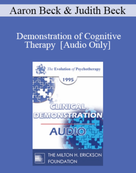 [Audio] EP95 Clinical Demonstration 17 - Demonstration of Cognitive Therapy - Aaron Beck, M.D., and Judith Beck, Ph.D.