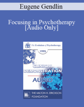 [Audio] EP95 Clinical Demonstration 18 - Focusing in Psychotherapy - Eugene Gendlin, Ph.D.