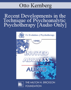 [Audio] EP95 Invited Address 07a - Recent Developments in the Technique of Psychoanalytic Psychotherapy - Otto Kernberg, MD
